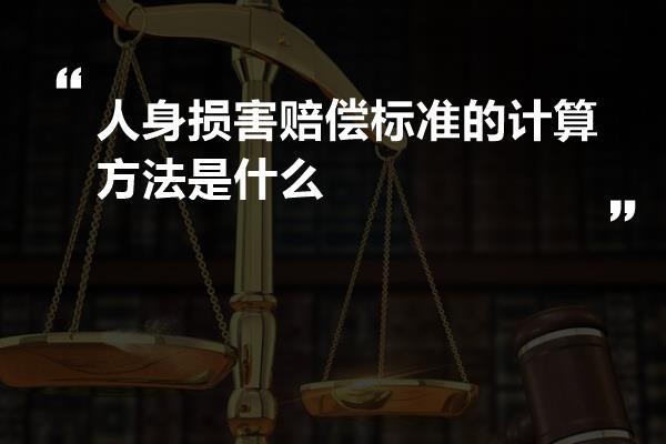 人身损害赔偿标准的计算方法是什么