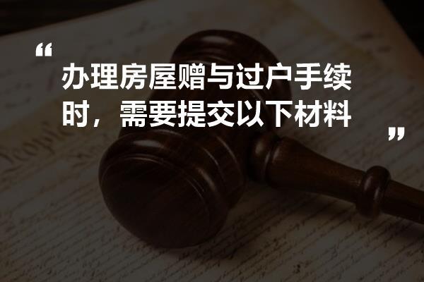 办理房屋赠与过户手续时？需要提交以下材料