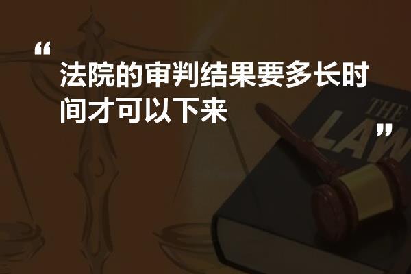 法院的审判结果要多长时间才可以下来