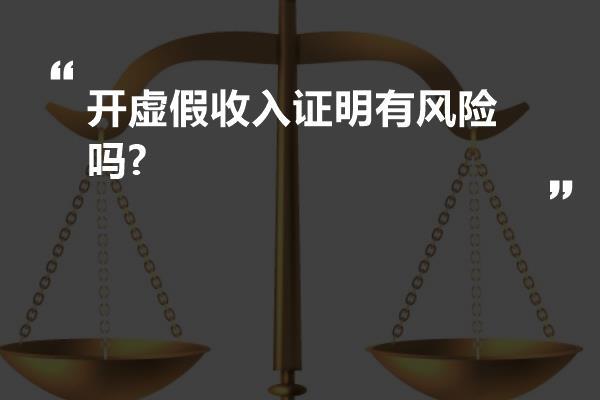 开虚假收入证明有风险吗?